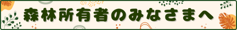 森林所有者のみなさまへ