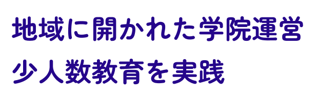 地域に開かれた学院運営 少人数教育を実践